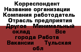 Корреспондент › Название организации ­ Компания-работодатель › Отрасль предприятия ­ Другое › Минимальный оклад ­ 25 000 - Все города Работа » Вакансии   . Тульская обл.